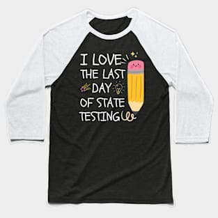 I Love The Last Day Of State Testing, Baseball T-Shirt